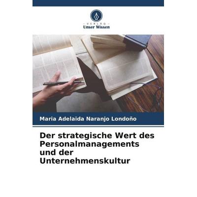 Der strategische Wert des Personalmanagements und der Unternehmenskultur, Taschenbuch von Maria Adelaida Naranjo Londoño, Verlag Unser Wissen,