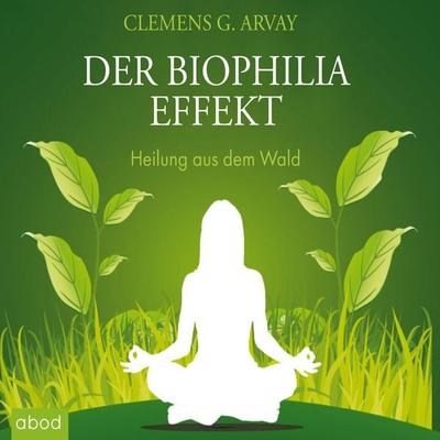 Der Biophilia-Effekt - Heilung aus dem Wald - Clemens G. Arvay, Audio, 4066004651200
