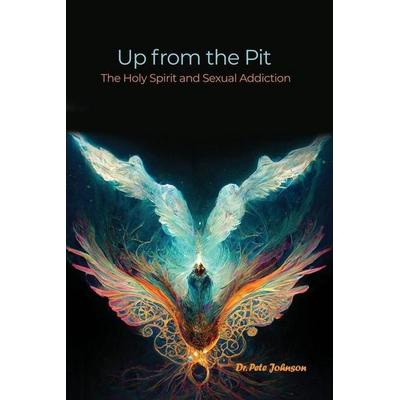 Up from the Pit: The Holy Spirit and Sexual Addiction, Taschenbuch von Pete Johnson, Publishdrive Inc.