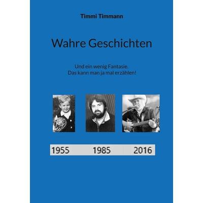 Wahre Geschichten, Taschenbuch von Timmi Timmann, BoD – Books on Demand, 978-3-8192-7492-3