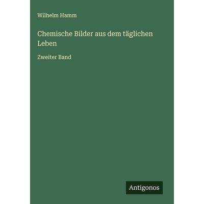 Chemische Bilder aus dem täglichen Leben, Gebundene Ausgabe von Wilhelm Hamm, Antigonos Verlag, 978-3-563-62103-5