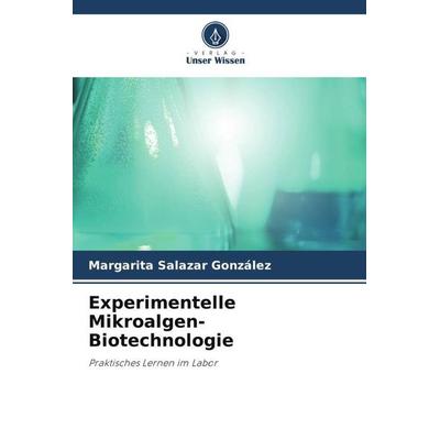 Experimentelle Mikroalgen-Biotechnologie, Taschenbuch von Margarita Salazar González, Verlag Unser Wissen, 978-620-5-12131-3
