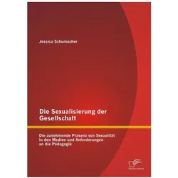 Die Sexualisierung der Gesellschaft: Die zunehmende Präsenz von Sexualität in den Medien und Anforde, Fachbücher von Jessica Schumacher