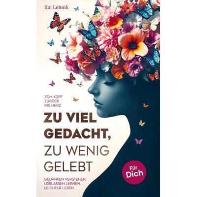 Zu viel gedacht, zu wenig gelebt, Taschenbuch von Kai Lehnik, Herz.Note