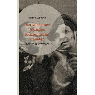 Das Moskauer Jüdische Akademische Theater, Gebundene Ausgabe von Thimo Butzmann, BoD – Books on Demand, 978-3-7543-3036-4