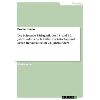Die Schwarze Pädagogik des 18. und 19. Jahrhunderts nach Katharina Rutschky und deren Renaissance im 21. Jahrhundert, Taschenbuch von Eva Herrmann,
