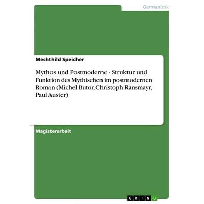 Mythos und Postmoderne - Struktur und Funktion des Mythischen im postmodernen Roman (Michel Butor, Christoph Ransmayr, Paul Auster), Taschenbuch von