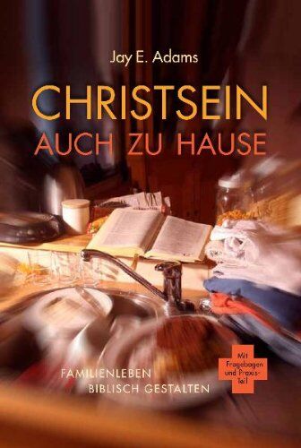 Adams, Jay E. - Christsein auch zu Hause: Familienleben biblisch gestalten - Preis vom 15.10.2026 23:06:25 h