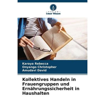 Kollektives Handeln in Frauengruppen und Ernährungssicherheit in Haushalten, Taschenbuch von Karaya Rebecca,Onyango Christopher,Amudavi David, Verlag