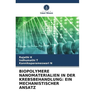 Biopolymere Nanomaterialien in der Krebsbehandlung: ein Mechanistischer Ansatz, Taschenbuch von Rajathi K.,Indhumathi T.,Kannikaparameswari N., Verlag