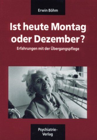 Erwin Böhm - Ist heute Montag oder Dezember?: Erfahrungen mit der Übergangspflege - Preis vom 11.10.2026 15:43:13 h