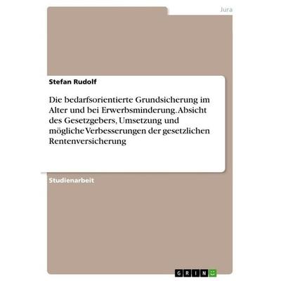 Die bedarfsorientierte Grundsicherung im Alter und bei Erwerbsminderung. Absicht des Gesetzgebers, Umsetzung und mögliche Verbesserungen der