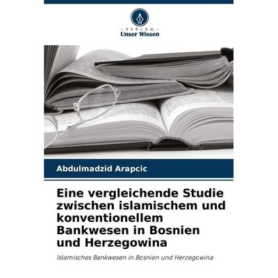 Eine vergleichende Studie zwischen islamischem und konventionellem Bankwesen in Bosnien und Herzegowina, Taschenbuch von Abdulmadzid Arapcic, Verlag