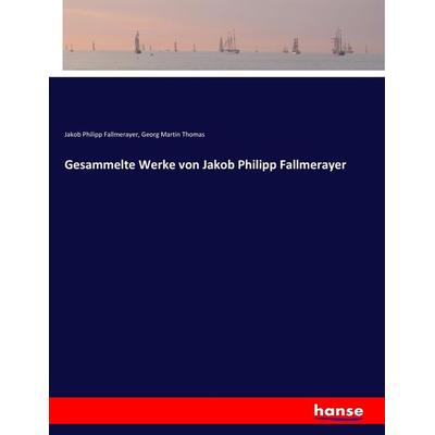 Gesammelte Werke von Jakob Philipp Fallmerayer, Taschenbuch von Jakob Philipp Fallmerayer,Georg Martin Thomas, Hansebooks, 978-3-7436-9555-9