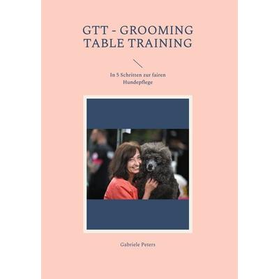 GTT - Grooming Table Training, Taschenbuch von Gabriele Peters, BoD – Books on Demand, 978-3-7578-7974-7