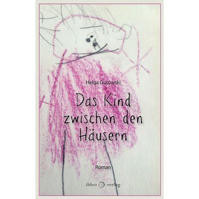 Das Kind zwischen den Häusern, Gebundene Ausgabe von Helga Gutowski, Ihleo verlag, 978-3-96666-019-8