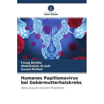 Humanes Papillomavirus bei Gebärmutterhalskrebs, Taschenbuch von Farag Bleiblo,Abdelhakim Al-Jaki,Souad Moftah, Verlag Unser Wissen, 978-620-4-47032-0