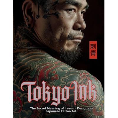 Tokyo Ink The Secret Meaning of Irezumi Designs in Japanese Tattoo Art, Taschenbuch von Ziggy Quinete,Mayumi Nakagaki,Satoshi Watanabe, Gargoyle