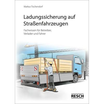 Ladungssicherung auf Straßenfahrzeugen, Geheftet von Markus Tischendorf, Resch-Verlag, 978-3-935197-74-8