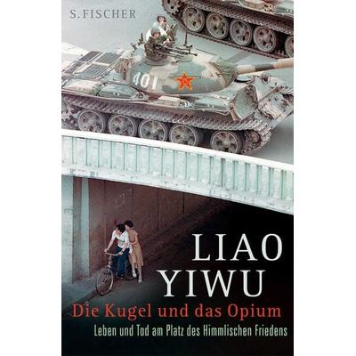 Die Kugel und das Opium, Gebundene Ausgabe von Liao Yiwu, S. Fischer Verlag