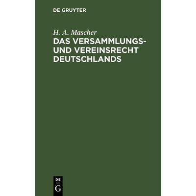 Das Versammlungs- und Vereinsrecht Deutschlands, Gebundene Ausgabe von H. A. Mascher, De Gruyter Mouton, 978-3-11-260433-5