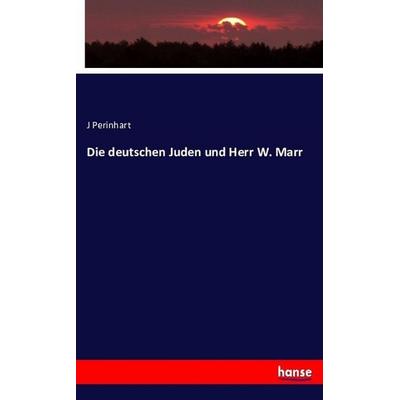 Die deutschen Juden und Herr W. Marr, Taschenbuch von J. Perinhart, Hansebooks, 978-3-7433-5421-0