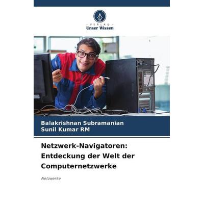 Netzwerk-Navigatoren: Entdeckung der Welt der Computernetzwerke, Taschenbuch von Balakrishnan Subramanian,Sunil Kumar RM, Verlag Unser Wissen,