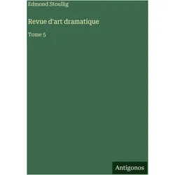 Revue d'art dramatique, Belletristik von Edmond Stoullig