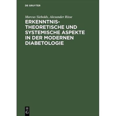 Erkenntnistheoretische und systemische Aspekte in der modernen Diabetologie, Gebundene Ausgabe von Marcus Siebolds,Alexander Risse, De Gruyter,