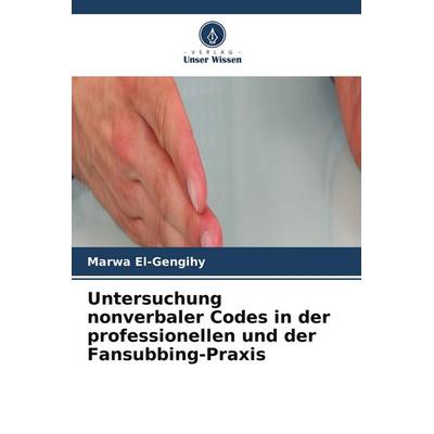 Untersuchung nonverbaler Codes in der professionellen und der Fansubbing-Praxis, Taschenbuch von Marwa El-Gengihy, Verlag Unser Wissen