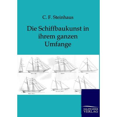 Die Schiffbaukunst in ihrem ganzen Umfange, Taschenbuch von C. F. Steinhaus, Salzwasser, 978-3-86444-504-0