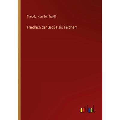 Friedrich der Große als Feldherr, Taschenbuch von Theodor Von Bernhardi, Outlook, 978-3-368-55118-6
