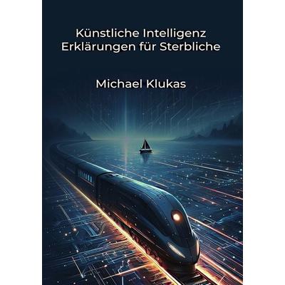 Künstliche Intelligenz Erklärungen für Sterbliche, Taschenbuch von Michael Klukas, Tolino media, 978-3-8194-1612-5