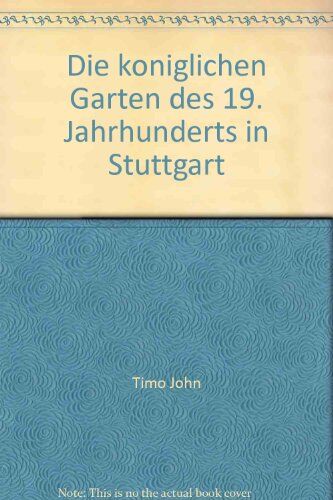 Timo John - Die königlichen Gärten des 19. Jahrhunderts in Stuttgart: Schlossgarten, Rosenstein, Wilhelma, Villa Berg - Preis vom 09.10.2026 07:28:09 h