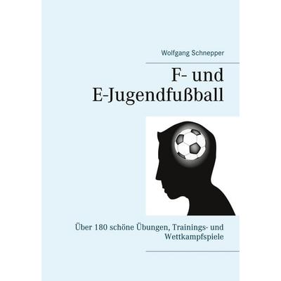 F- und E-Jugendfußball, Taschenbuch von Wolfgang Schnepper, BoD – Books on Demand, 978-3-7526-2273-7