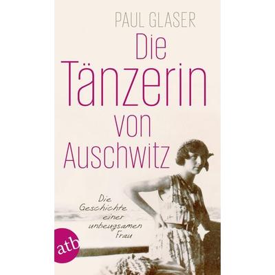 Die Tänzerin von Auschwitz, Taschenbuch von Paul Glaser, Aufbau TB, 978-3-7466-3248-3