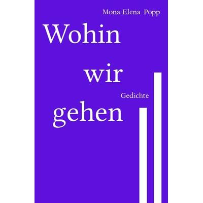 Wohin wir gehen, Taschenbuch von Mona-Elena Popp, Epubli, 978-3-7549-2738-0