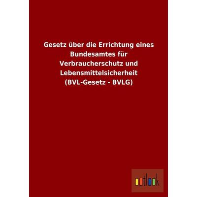 Gesetz über die Errichtung eines Bundesamtes für Verbraucherschutz und Lebensmittelsicherheit (BVL-Gesetz - BVLG), Taschenbuch von , Outlook,