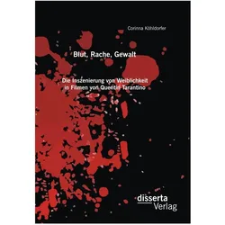 Blut, Rache, Gewalt. Die Inszenierung von Weiblichkeit in Filmen von Quentin Tarantino, Fachbücher von Corinna Köhldorfer