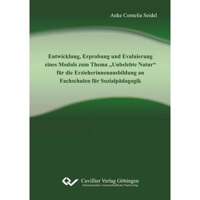 Entwicklung, Erprobung und Evaluierung eines Moduls zum Thema 'Unbelebte Natur' für die Erzieherinnenausbildung an Fachschulen für Sozialpädagogik,