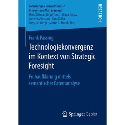 Technologiekonvergenz im Kontext von Strategic Foresight, Taschenbuch von Frank Passing, Springer Fachmedien Wiesbaden GmbH, 978-3-658-17312-8