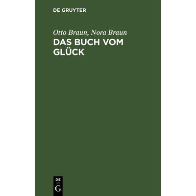 Das Buch vom Glück, Gebundene Ausgabe von Otto Braun,Nora Braun, De Gruyter, 978-3-11-236441-3