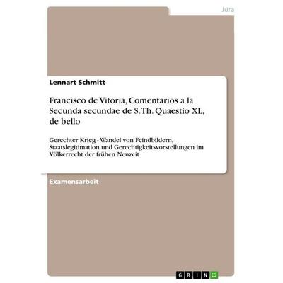 Francisco de Vitoria, Comentarios a la Secunda secundae de S. Th. Quaestio XL, de bello, Taschenbuch von Lennart Schmitt, GRIN, 978-3-640-13450-2
