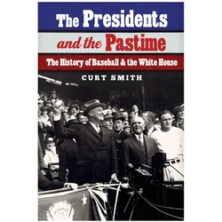 The Presidents and the Pastime: The History of Baseball and the White House, Sachbücher von Curt Smith