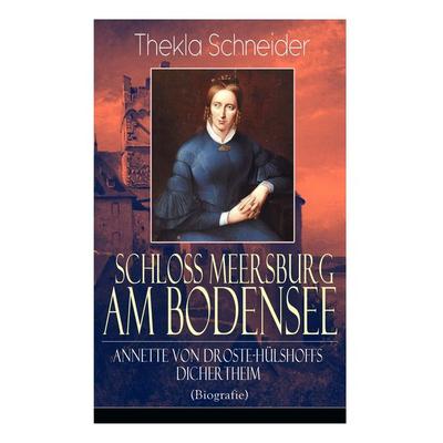 Schloss Meersburg Am Bodensee: Annette Von Droste-Hülshoffs Dichertheim (Biografie), Taschenbuch von Thekla Schneider, E-artnow, 978-80-273-1936-7