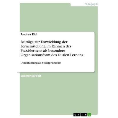 Beiträge zur Entwicklung der Lerneinstellung im Rahmen des Praxislernens als besondere Organisationsform des Dualen Lernens, Taschenbuch von Andrea