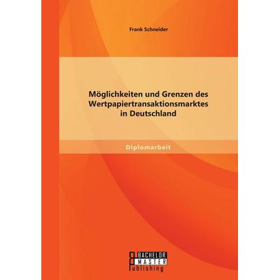 Möglichkeiten und Grenzen des Wertpapiertransaktionsmarktes in Deutschland, Taschenbuch von Frank Schneider, Bachelor + Master Publishing,