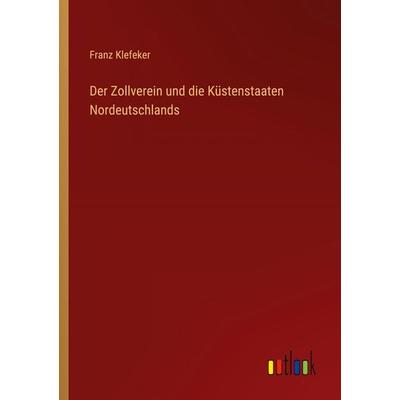 Der Zollverein und die Küstenstaaten Nordeutschlands, Taschenbuch von Franz Klefeker, Outlook, 978-3-368-65695-9