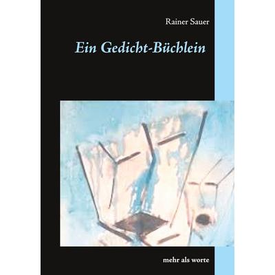 Ein Gedicht-Büchlein, Taschenbuch von Rainer Sauer, BoD – Books on Demand, 978-3-7534-0420-2