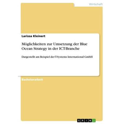 Möglichkeiten zur Umsetzung der Blue Ocean Strategy in der ICT-Branche, Taschenbuch von Larissa Kleinert, GRIN, 978-3-656-76249-2